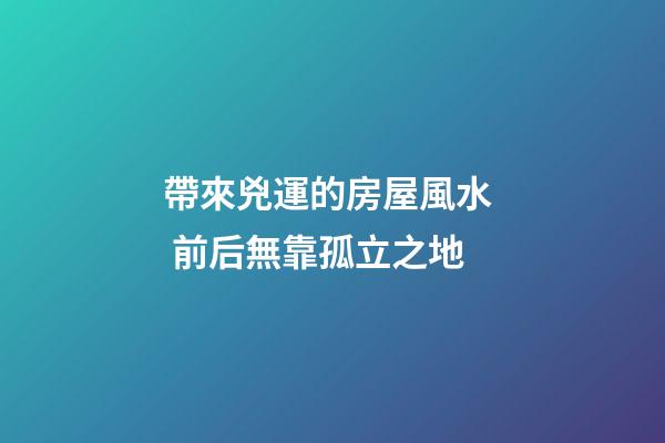帶來兇運的房屋風水  前后無靠孤立之地